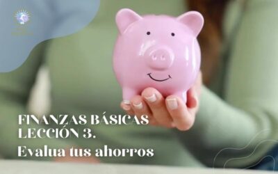 CURSO DE FINANZAS BÁSICAS | LECCIÓN 3. EVALÚA TUS AHORROS